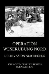 Title: Operation Weserübung Nord: Die Invasion Norwegens, Author: Jürgen Beck