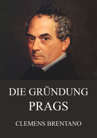 Title: Die Gründung Prags, Author: Clemens Brentano