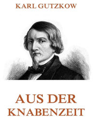 Title: Aus der Knabenzeit, Author: Karl Gutzkow