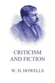 Title: Criticism And Fiction, Author: William Dean Howells