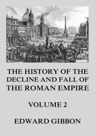 Title: The History of the Decline and Fall of the Roman Empire: Volume 2, Author: Edward Gibbon