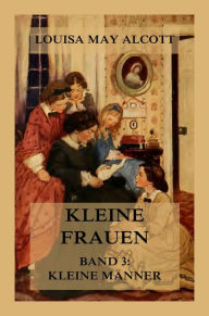 Title: Kleine Frauen, Band 3: Kleine Männer: Deutsche Neuübersetzung, Author: Louisa May Alcott