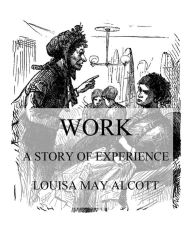 Title: Work: A Story Of Experience, Author: Louisa May Alcott