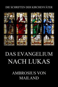 Title: Das Evangelium nach Lukas: Kommentar (mit Ausschluss der Leidensgeschichte), Author: Ambrosius von Mailand