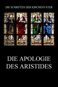 Title: Die Apologie des Aristides, Author: Aristides von Athen