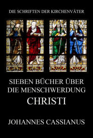 Title: Sieben Bücher über die Menschwerdung Christi: De incarnatione Domini contra Nestorium, Author: Johannes Cassianus