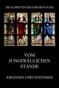 Title: Vom jungfräulichen Stande: De virginitate, Author: Johannes Chrysostomos