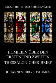 Title: Homilien über den ersten und zweiten Thessalonicher-Brief: In epistulam i ad Thessalonicenses homiliae, Author: Johannes Chrysostomos
