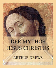 Title: Der Mythos Jesus Christus, Author: Arthur Drews
