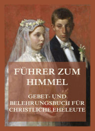 Title: Führer zum Himmel. Gebet- und Belehrungsbuch für christliche Eheleute, Author: Jürgen Beck