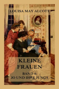Title: Kleine Frauen, Band 4: Jo und ihre Jungs: Deutsche Neuübersetzung, Author: Louisa May Alcott