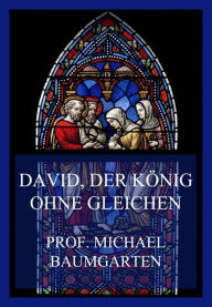 Title: David, der König ohne Gleichen, Author: Prof. Michael Baumgarten