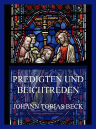 Title: Predigten und Beichtreden, Author: Johann Tobias Beck