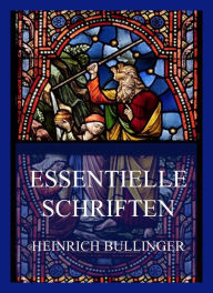 Title: Essentielle Schriften: Heinrich Bullinger, Author: Heinrich Bullinger