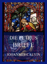 Title: Die Petrusbriefe, Author: Johannes Calvin