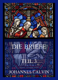 Title: Die Briefe, Teil 3, Author: Johannes Calvin