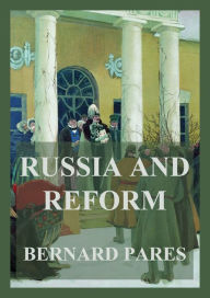 Title: Russia and Reform, Author: Bernard Pares