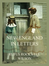 Title: New England in Letters, Author: Rufus Rockwell Wilson