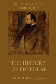 Title: The History of Freedom and other Essays: Annotated Edition, Author: Lord Acton