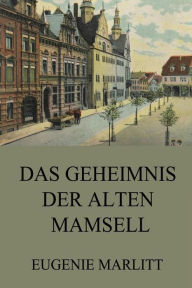 Title: Das Geheimnis der alten Mamsell, Author: Eugenie Marlitt