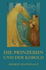 Title: Die Prinzessin und der Kobold: Illustrierte Ausgabe, Author: George MacDonald