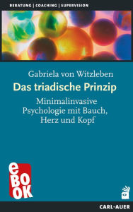 Title: Das triadische Prinzip: Minimalinvasive Psychologie mit Bauch, Herz und Kopf, Author: Gabriela von Witzleben