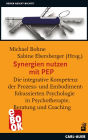 Synergien nutzen mit PEP: Die integrative Kompetenz der Prozess- und Embodimentfokussierten Psychologie in Psychotherapie, Beratung und Coaching