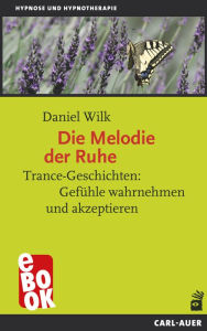 Title: Die Melodie der Ruhe: Trance-Geschichten: Gefühle wahrnehmen und akzeptieren, Author: Daniel Wilk