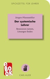 Title: Der systemische Lehrer: Ressourcen nutzen, Lösungen finden, Author: Jürgen Pfannmöller