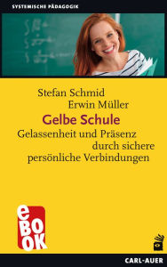 Title: Gelbe Schule: Gelassenheit und Präsenz durch sichere persönliche Verbindungen, Author: Stefan Schmid