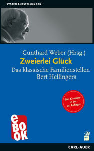 Title: Zweierlei Glück: Das klassische Familienstellen Bert Hellingers, Author: Gunthard Weber