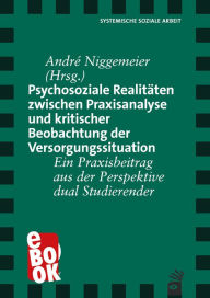 Title: Psychosoziale Realitäten zwischen Praxisanalyse und kritischer Beobachtung der Versorgungssituation: Ein Praxisbeitrag aus der Perspektive dual Studierender, Author: André Niggemeier