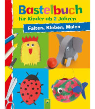 Title: Bastelbuch für Kinder ab 2 Jahren: Falten, Kleben, Malen. 30 tolle Bastel-Ideen für die Allerkleinsten, Author: Elisabeth Holzapfel