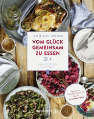 Title: Vom Glück gemeinsam zu essen: Aufgetischt für jeden Ernährungsstil, Author: Karl Wrenkh