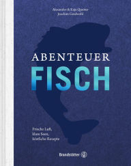 Title: Abenteuer Fisch: Frische Luft, klare Seen, köstliche Rezepte, Author: Joachim Gradwohl