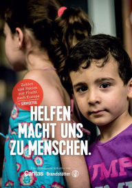 Title: Helfen macht uns zu Menschen: Zahlen und Fakten zur Flucht nach Europa, Author: Caritas