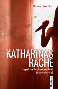 Title: Katharinas Rache: Inspektor Matteo ermittelt. Sein vierter Fall, Author: Dietmar Wachter