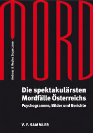 Title: Mord: Die spektakulärsten Mordfälle Österreichs. Psychogramme, Bilder und Berichte, Author: Andreas Zeppelzauer