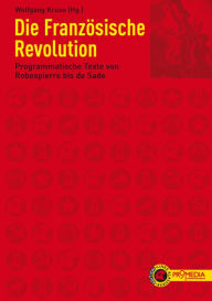 Title: Die Französische Revolution: Programmatische Texte von Robespierre bis de Sade, Author: Antoine de Condorcet