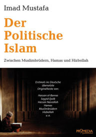 Title: Der Politische Islam: Zwischen Muslimbrüdern, Hamas und Hizbollah, Author: Imad Mustafa