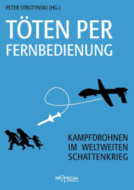 Title: Töten per Fernbedienung: Kampfdrohnen im weltweiten Schattenkrieg, Author: Peter Strutynski