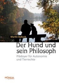 Title: Der Hund und sein Philosoph: Plädoyer für Autonomie und Tierrechte, Author: Martin Balluch
