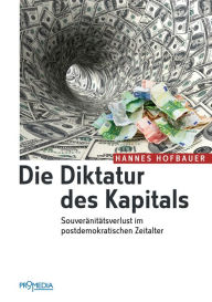Title: Die Diktatur des Kapitals: Souveränitätsverlust im postdemokratischen Zeitalter, Author: Hannes Hofbauer