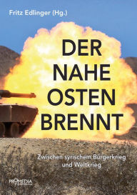 Title: Der Nahe Osten brennt: Zwischen syrischem Bürgerkrieg und Weltkrieg, Author: Werner Ruf