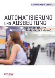 Title: Automatisierung und Ausbeutung: Was wird aus der Arbeit im digitalen Kapitalismus?, Author: Matthias Martin Becker