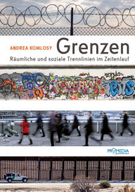Title: Grenzen: Räumliche und soziale Trennlinien im Zeitenlauf, Author: Andrea Komlosy