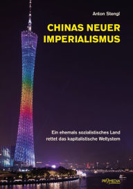 Title: Chinas neuer Imperialismus: Ein ehemals sozialistisches Land rettet das kapitalistische Weltsystem, Author: Anton Stengl