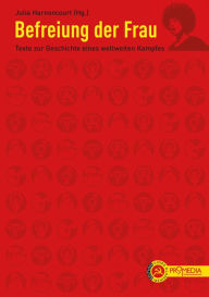 Title: Befreiung der Frau: Texte zur Geschichte eines weltweiten Kampfes, Author: Julia Harnoncourt