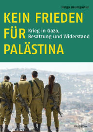 Title: Kein Frieden für Palästina: Der lange Krieg gegen Gaza. Besatzung und Widerstand, Author: Helga Baumgarten