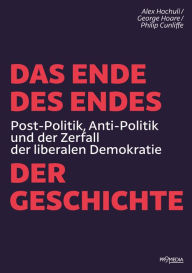 Title: Das Ende des Endes der Geschichte: Post-Politik, Anti-Politik und der Zerfall der liberalen Demokratie, Author: Alex Hochuli